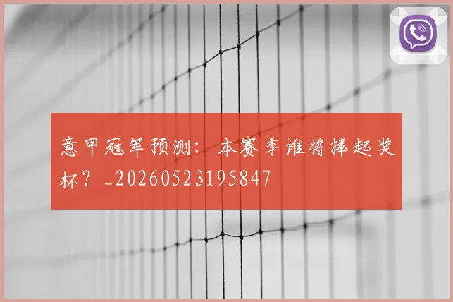 意甲冠军预测:本赛季谁将捧起奖杯?_20260523195847