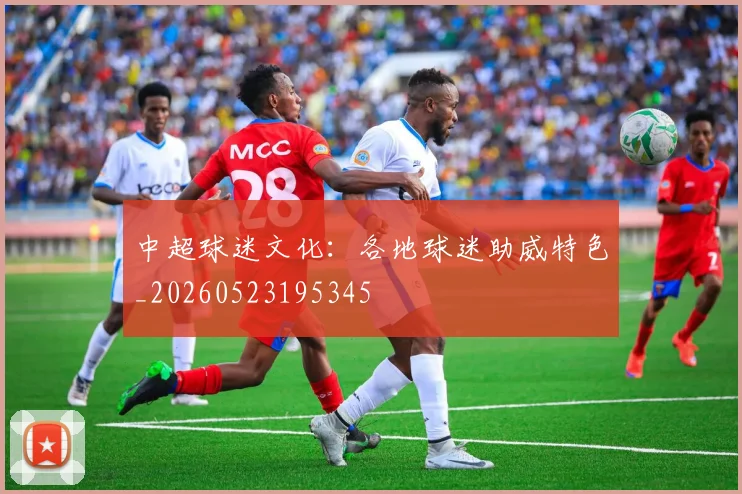中超球迷文化：各地球迷助威特色_20260523195345